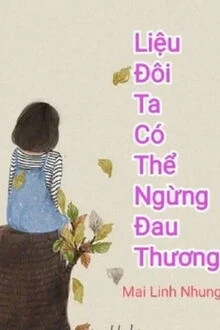 [Truyện Chữ] - Liệu Đôi Ta Có Thể Ngừng Đau Thương