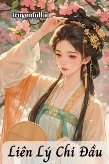 [Truyện Chữ] - Liên Lý Chi Đầu - Băng Mĩ Thức Bất Gia Đường