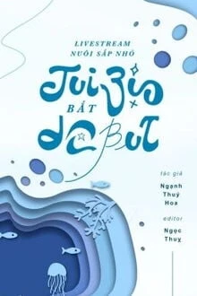 [Truyện Chữ] - Livestream Nuôi Sắp Nhỏ, Tui Bị Bắt Debut