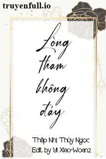 [Truyện Chữ] - Lòng Tham Không Đáy - Thập Nhị Thúy Ngọc