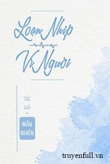 [Truyện Chữ] - Loạn Nhịp Vì Người