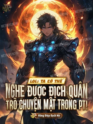 [Truyện Chữ] - Lol: Ta Có Thể Nghe Được Địch Quân Trò Chuyện Mật Trong Pt!