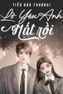 [Truyện Chữ] - Lỡ Yêu Anh Mất Rồi