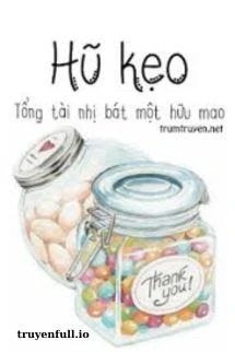 [Truyện Chữ] - Lọ Kẹo - Tổng Tài Nhị Tám Không Có Mao