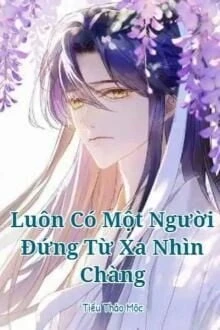 [Truyện Chữ] - Luôn Có Một Người Đứng Từ Xa Nhìn Chàng