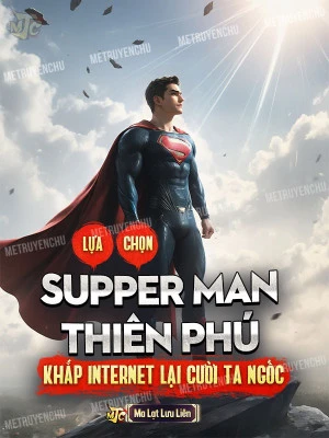 [Truyện Chữ] - Lựa Chọn Supper Man Thiên Phú, Khắp Internet Lại Cười Ta Ngốc