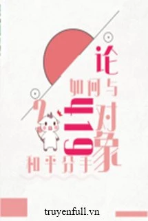 [Truyện Chữ] - Luận Làm Thế Nào Để Chia Tay Đối Tượng 419 Trong Hòa Bình