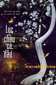 [Truyện Chữ] - Lục Châu Ca Đầu - Một Lần Ly Biệt Xa Cách Ba Năm