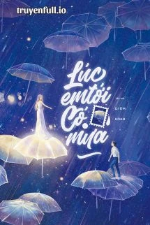 [Truyện Chữ] - Lúc Em Tới Có Mưa - Diêm Hoan