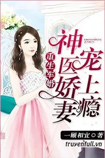 [Truyện Chữ] - Hôn Nhân Tái Sinh: Lục Thiếu Cưng Chiều Cô Vợ Bác Sĩ Bí Ẩn Tận Trời