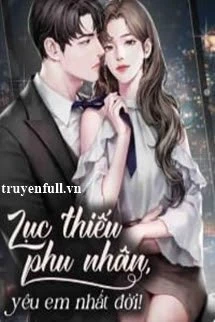 [Truyện Chữ] - Lục Thiếu Phu Nhân Yêu Em Nhất Đời