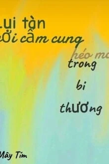 [Truyện Chữ] - Lụi Tàn Nơi Cấm Cung, Héo Mòn Trong Bi Thương