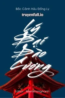 [Truyện Chữ] - Lý Đại Đào Cương - Bắc Cảnh Hữu Đống Ly
