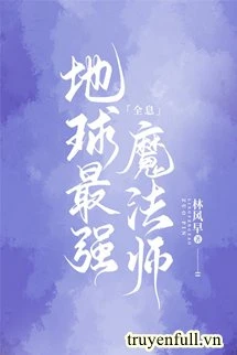 [Truyện Chữ] - Ma Pháp Sư Mạnh Nhất Trái Đất
