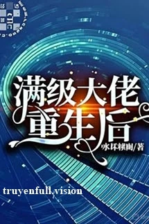 [Truyện Chữ] - Mãn Cấp Đại Lão Trọng Sinh Hậu