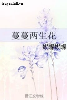 [Truyện Chữ] - Mạn Mạn Lưỡng Sinh Hoa