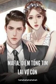 [Truyện Chữ] - Mafia: Diệm Tổng Tìm Lại Vợ Con