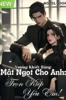 [Truyện Chữ] - Mật Ngọt Cho Anh: Trọn Kiếp Yêu Em!