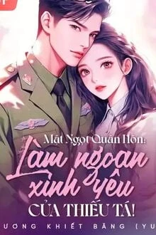 [Truyện Chữ] - Mật Ngọt Quân Hôn: Làm Ngoan Xinh Yêu Của Thiếu Tá!