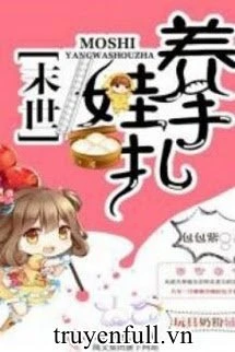 [Truyện Chữ] - Mạt Thế Dưỡng Oa Bản Chép Tay