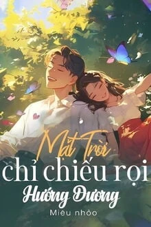 [Truyện Chữ] - Mặt Trời Chỉ Chiếu Rọi Hướng Dương