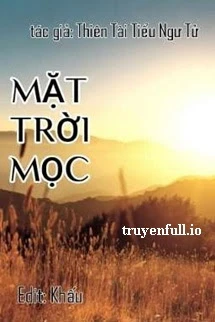[Truyện Chữ] - Mặt Trời Mọc - Thiên Tài Tiểu Ngư Tử