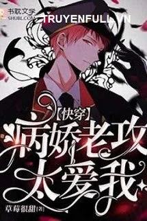 [Truyện Chữ] - [Mau Xuyên] Bệnh Kiều Lão Công Quá Yêu Ta