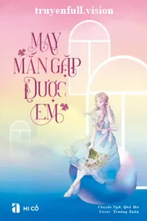 [Truyện Chữ] - May Mắn Gặp Được Em - Hi Cố