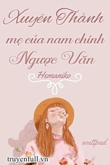 [Truyện Chữ] - Mẹ Của Nam Chính Ngược Văn