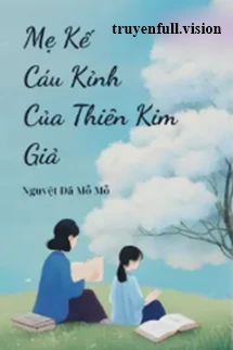 [Truyện Chữ] - Mẹ Kế Cáu Kỉnh Của Thiên Kim Giả