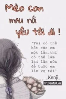 [Truyện Chữ] - Mèo Con, Mau Nói Yêu Tôi Đi!