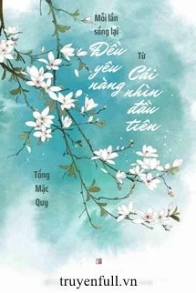 [Truyện Chữ] - Mỗi Lần Sống Lại Đều Yêu Nàng Từ Cái Nhìn Đầu Tiên