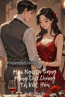 [Truyện Chữ] - Mọi Người Đang Mong Chờ Chúng Tôi Kết Hôn