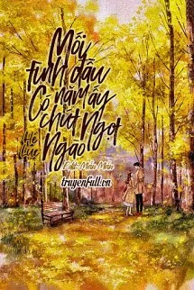 [Truyện Chữ] - Mối Tình Đầu Năm Ấy Có Chút Ngọt Ngào
