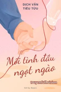[Truyện Chữ] - Mối Tình Đầu Ngọt Ngào - Dịch Vãn Tiểu Tửu