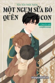 [Truyện Chữ] - Một Ngụm Sữa Bò Quên Con – Yểu Yểu Nhất Ngôn