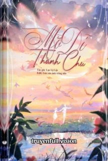 [Truyện Chữ] - Mộ Dĩ Thành Chu - Lục Lộ Lộc