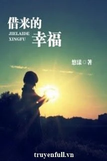 [Truyện Chữ] - Mượn Đến Hạnh Phúc