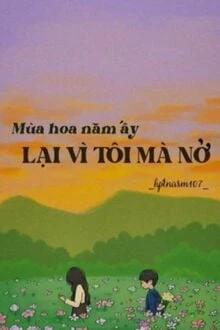 [Truyện Chữ] - Mùa Hoa Năm Ấy Lại Vì Tôi Mà Nở