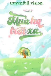 [Truyện Chữ] - Mùa Hạ Trôi Xa - Nhất Chỉ Tây Phi Nhạn