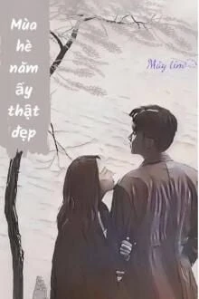 [Truyện Chữ] - Mùa Hè Năm Ấy Thật Đẹp