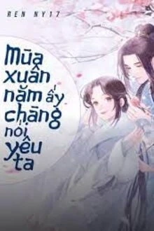 [Truyện Chữ] - Mùa Xuân Năm Ấy Chàng Nói Yêu Ta