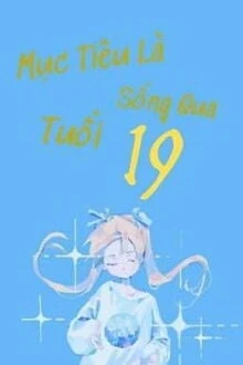 [Truyện Chữ] - Mục Tiêu Là Sống Qua Tuổi 19