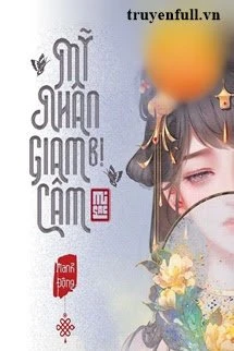 [Truyện Chữ] - Mỹ Nhân Bị Giam Cầm