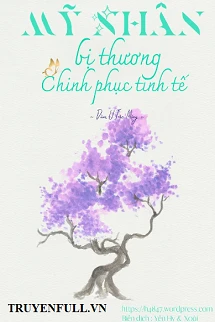 [Truyện Chữ] - Mỹ Nhân Bị Thương Chinh Phục Tinh Tế
