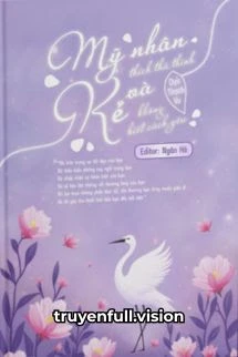 [Truyện Chữ] - Mỹ Nhân Thích Thả Thính Và Kẻ Không Biết Cách Yêu