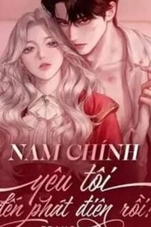 [Truyện Chữ] - Nam Chính Yêu Tôi Đến Phát Điên Rồi!