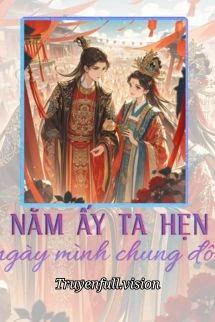 [Truyện Chữ] - Năm Ấy Ta Hẹn Ngày Mình Chung Đôi