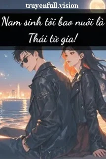 [Truyện Chữ] - Nam Sinh Tôi Bao Nuôi Là Thái Tử Gia!