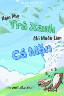 [Truyện Chữ] - Nam Phụ Trà Xanh Chỉ Muốn Làm Cá Mặn
